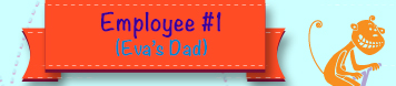 Employee #1 - Eva's Dad